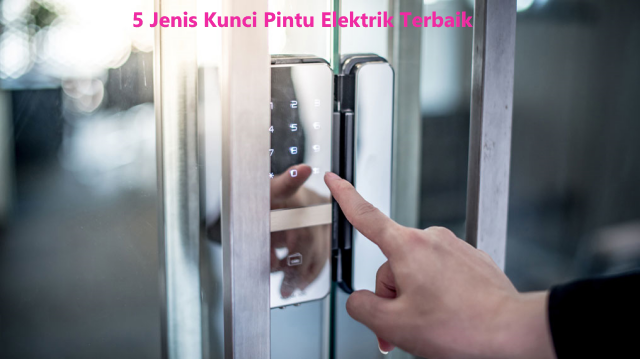 5 Jenis Kunci Pintu Elektrik Terbaik