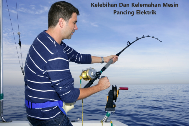 Kelebihan Dan Kelemahan Mesin Pancing Elektrik