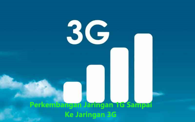 Perkembangan Jaringan 1G Sampai Ke Jaringan 3G